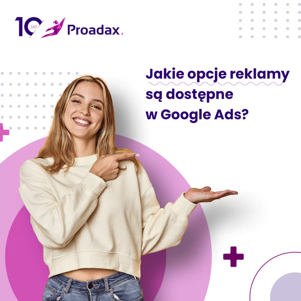 Czym jest Google Ads i jakie formy reklamy w Google są możliwe? - Agencja Interaktywna Proadax - blog