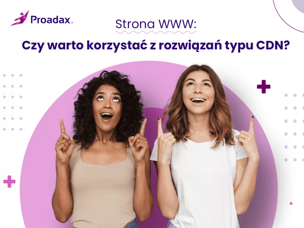 Czy warto korzystać z rozwiązań typu CDN. Agencja Interaktywna Proadax